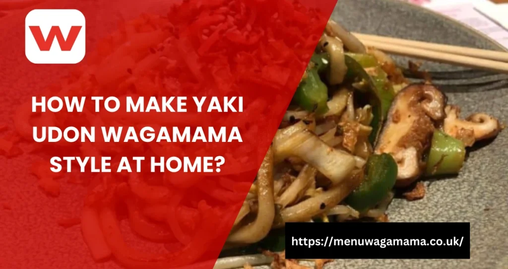 How to Make Yaki Udon Wagamama Style at Home?